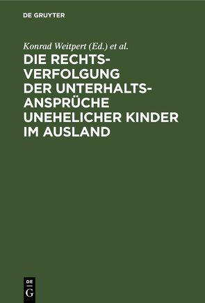 Die Rechtsverfolgung der Unterhaltsansprüche unehelicher Kinder im Ausland von Richter,  Wilhelm, Weitpert,  Konrad