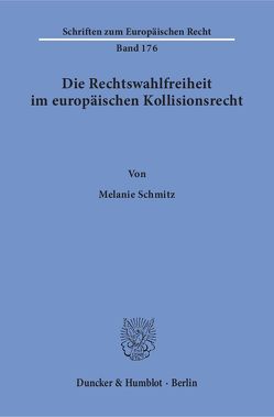 Die Rechtswahlfreiheit im europäischen Kollisionsrecht. von Schmitz,  Melanie