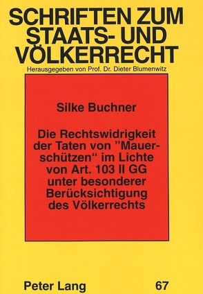 Die Rechtswidrigkeit der Taten von «Mauerschützen» im Lichte von Art. 103 II GG unter besonderer Berücksichtigung des Völkerrechts von Buchner,  Silke