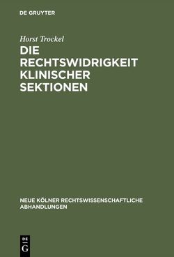 Die Rechtswidrigkeit klinischer Sektionen von Trockel,  Horst