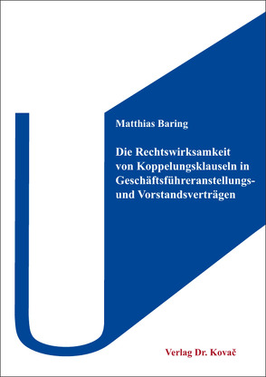 Die Rechtswirksamkeit von Koppelungsklauseln in Geschäftsführeranstellungs- und Vorstandsverträgen von Baring,  Matthias