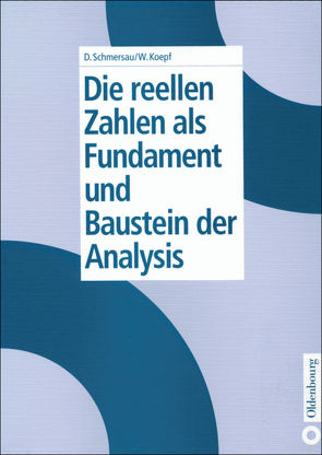 Die reellen Zahlen als Fundament und Baustein der Analysis von Koepf,  Wolfram, Schmersau,  Dieter