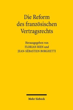 Die Reform des französischen Vertragsrechts von Bien,  Florian, Borghetti,  Jean-Sebastien