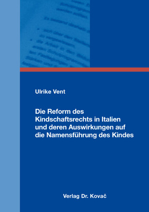 Die Reform des Kindschaftsrechts in Italien und deren Auswirkungen auf die Namensführung des Kindes von Vent,  Ulrike