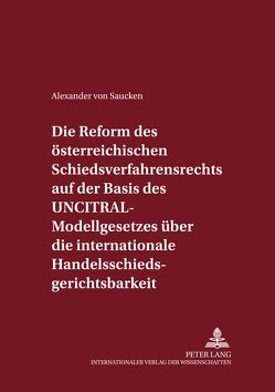 Die Reform des österreichischen Schiedsverfahrensrechts auf der Basis des UNCITRAL-Modellgesetzes über die internationale Handelsschiedsgerichtsbarkeit von v. Saucken,  Alexander