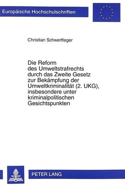 Die Reform des Umweltstrafrechts durch das Zweite Gesetz zur Bekämpfung der Umweltkriminalität (2. UKG), insbesondere unter kriminalpolitischen Gesichtspunkten von Schwertfeger,  Christian