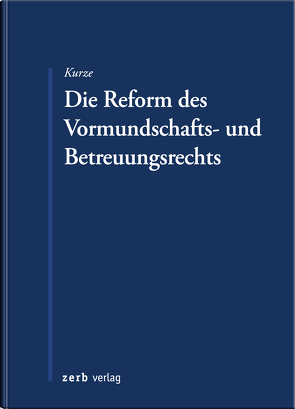 Die Reform des Vormundschafts- und Betreuungsrechts von Kurze,  Dietmar