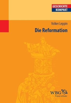 Die Reformation von Brodersen,  Kai, Carl,  Horst, Delgado,  Mariano, Demel,  Walter, Gotthard,  Axel, Hacke,  Daniela, Jahns,  Sigrid, Kaiser,  Michael, Kintzinger,  Martin, Körber,  Esther-Beate, Leppin,  Volker, Litt,  Stefan, Müller,  Heribert, Niehuss,  Merith, Pröve,  Ralf, Puschner,  Uwe, Reinhardt,  Volker, Rosseaux,  Ulrich, Rummel,  Walter, Schilling,  Lothar, Schneidmüller,  Bernd, Schulze,  Hagen, Sikora,  Michael, Stollberg-Rilinger,  Barbara, Strohmeyer,  Arno, Voltmer,  Rita, Weinfurter,  Stefan, Wendt,  Reinhard