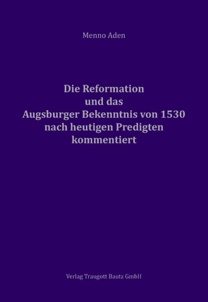 Die Reformation und das Augsburger Bekenntnis von 1530 für heute kommentiert von Aden,  Menno