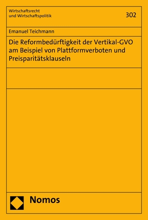 Die Reformbedürftigkeit der Vertikal-GVO am Beispiel von Plattformverboten und Preisparitätsklauseln von Teichmann,  Emanuel