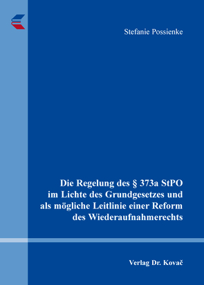 Die Regelung des § 373a StPO im Lichte des Grundgesetzes und als mögliche Leitlinie einer Reform des Wiederaufnahmerechts von Possienke,  Stefanie