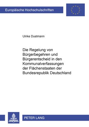 Die Regelung von Bürgerbegehren und Bürgerentscheid in den Kommunalverfassungen der Flächenstaaten der Bundesrepublik Deutschland von Dustmann,  Ulrike