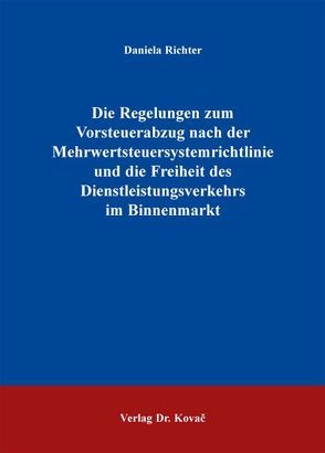 Die Regelungen zum Vorsteuerabzug nach der Mehrwertsteuersystemrichtlinie und die Freiheit des Dienstleistungsverkehrs im Binnenmarkt von Richter,  Daniela