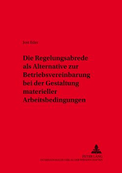 Die Regelungsabrede als Alternative zur Betriebsvereinbarung bei der Gestaltung materieller Arbeitsbedingungen von Eder,  Jost