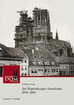 Die Regensburger Domtürme 1859 – 1869 von Fuchs,  Friedrich, Sandner, Staufer,  Ludwig