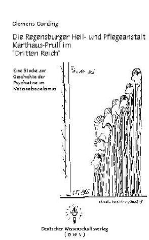 Die Regensburger Heil- und Pflegeanstalt Karthaus-Prüll im „Dritten Reich“ von Blasius,  Dirk, Cording,  Clemens, Tschirtner,  Oswald