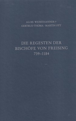 Die Regesten der Bischöfe von Freising Band I: 739 – 1184 von Ott,  Martin, Thoma,  Gertrud, Weissthanner,  Alois