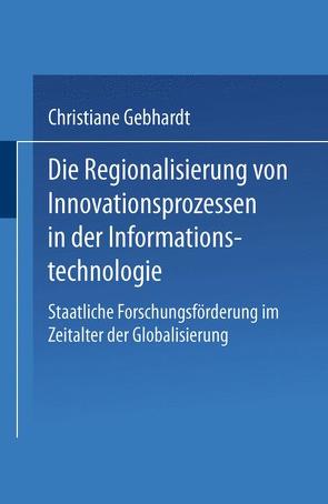 Die Regionalisierung von Innovationsprozessen in der Informationstechnologie von Gebhardt,  Christiane