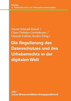 Die Regulierung des Datenschutzes und des Urheberrechts in der digitalen Welt von Germelmann,  Claas Christian, Herden,  Hannah Kathrin, Schmidt-Kessel,  Martin