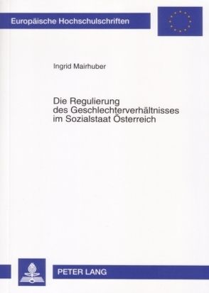 Die Regulierung des Geschlechterverhältnisses im Sozialstaat Österreich von Mairhuber,  Ingrid