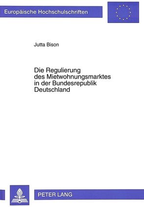 Die Regulierung des Mietwohnungsmarktes in der Bundesrepublik Deutschland von Bison,  Jutta