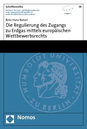 Die Regulierung des Zugangs zu Erdgas mittels europäischen Wettbewerbsrechts von Batzel,  Reto Hans