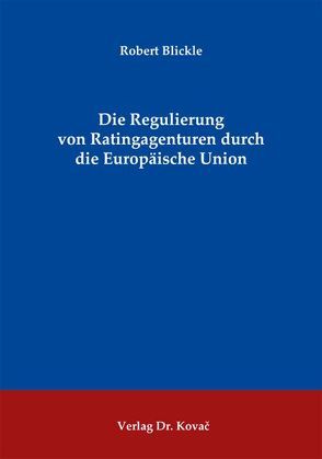 Die Regulierung von Ratingagenturen durch die Europäische Union von Blickle,  Robert