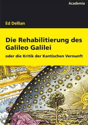 Die Rehabilitierung des Galileo Galilei oder Kritik der Kantischen Vernunft von Dellian,  Ed