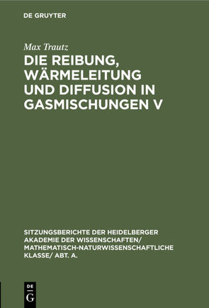 Die Reibung, Wärmeleitung und Diffusion in Gasmischungen V von Chemische Gesellschaft Karlsruhe, Trautz,  Max