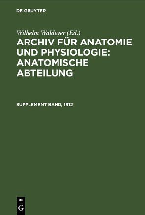 Archiv für Anatomie, Physiologie und wissenschaftliche Medicin. Archiv… / Jahrgang 1912 von Gaupp,  E.