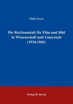 Die Reichsanstalt für Film und Bild in Wissenschaft und Unterricht (1934-1945) von Ewert,  Malte