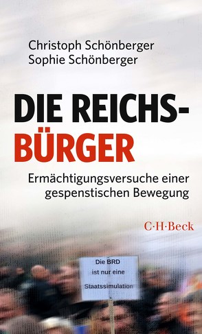 Die Reichsbürger: Ermächtigungsversuche einer gespenstischen Bewegung von Schönberger,  Christoph, Schönberger,  Sophie