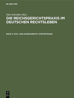 Die Reichsgerichtspraxis im deutschen Rechtsleben / Zivil- und Handelsrecht (Fortsetzung) von Anschütz,  Gerhard, Heymann,  Ernst, Kipp,  Theodor, Kisch,  Wilhelm, Schreiber,  Otto, Schultze,  Alfred, Siber,  Heinrich