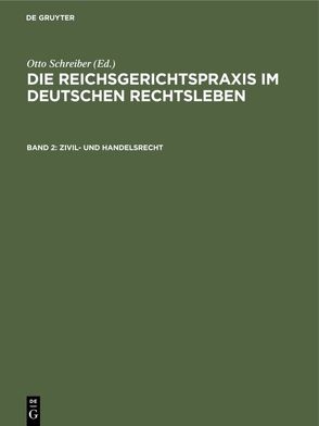 Die Reichsgerichtspraxis im deutschen Rechtsleben / Zivil- und Handelsrecht von Anschütz,  Gerhard, Heymann,  Ernst, Kipp,  Theodor, Kisch,  Wilhelm, Schreiber,  Otto, Schultze,  Alfred, Siber,  Heinrich