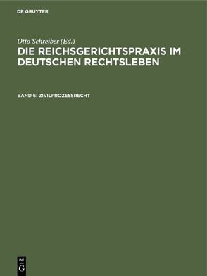 Die Reichsgerichtspraxis im deutschen Rechtsleben / Zivilprozeßrecht von Anschütz,  Gerhard, Heymann,  Ernst, Kipp,  Theodor, Kisch,  Wilhelm, Schreiber,  Otto, Schultze,  Alfred, Siber,  Heinrich