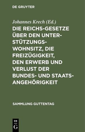 Die Reichsgesetze über den Unterstützungswohnsitz, die Freizügigkeit, den Erwerb und Verlust der Bundes- und Staatsangehörigkeit von Krech,  Johannes