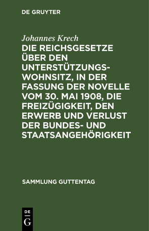 Die Reichsgesetze über den Unterstützungswohnsitz,in der Fassung der Novelle vom 30. Mai 1908, die Freizügigkeit, den Erwerb und Verlust der Bundes- und Staatsangehörigkeit von Krech,  Johannes