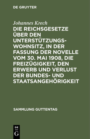 Die Reichsgesetze über den Unterstützungswohnsitz,in der Fassung der Novelle vom 30. Mai 1908, die Freizügigkeit, den Erwerb und Verlust der Bundes- und Staatsangehörigkeit von Krech,  Johannes