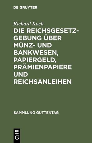 Die Reichsgesetzgebung über Münz- und Bankwesen, Papiergeld, Prämienpapiere und Reichsanleihen von Koch,  Richard