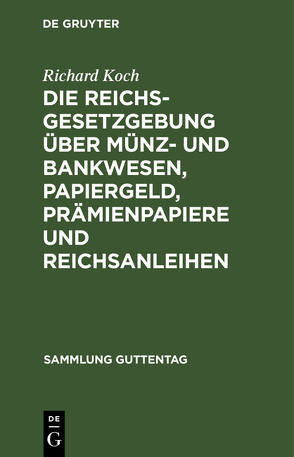 Die Reichsgesetzgebung über Münz- und Bankwesen, Papiergeld, Prämienpapiere und Reichsanleihen von Koch,  Richard