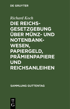 Die Reichsgesetzgebung über Münz- und Notenbankwesen, Papiergeld, Prämienpapiere und Reichsanleihen von Koch,  Richard