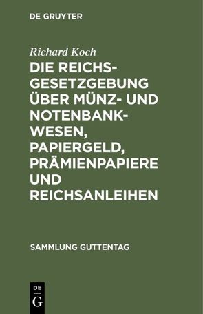 Die Reichsgesetzgebung über Münz- und Notenbankwesen, Papiergeld, Prämienpapiere und Reichsanleihen von Koch,  Richard