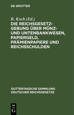 Die Reichsgesetzgebung über Münz- und Untenbankwesen, Papiergeld, Prämienpapiere und Reichsschulden von Koch,  R