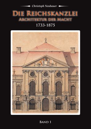 Die Reichskanzlei-Architektur der Macht / Band 1 (1733-1875) von Neubauer,  Christoph