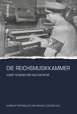 Die Reichsmusikkammer von Bordin,  Oliver, Custodis,  Michael, Domann,  Andreas, Fetthauer,  Sophie, Geiger,  Friedrich, May,  Jürgen, Rathkolb,  Oliver, Riethmüller,  Albrecht, Schaal-Gotthardt,  Susanne, Splitt,  Gerhard, Thrun,  Martin