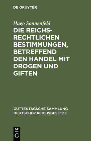 Die reichsrechtlichen Bestimmungen, betreffend den Handel mit Drogen und Giften von Sonnenfeld,  Hugo