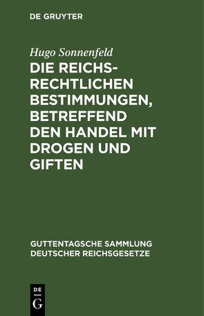 Die reichsrechtlichen Bestimmungen, betreffend den Handel mit Drogen und Giften von Sonnenfeld,  Hugo