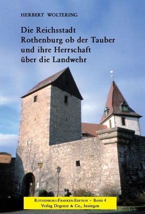 Die Reichsstadt Rothenburg ob der Tauber und ihre Herrschaft über die Landwehr von Woltering,  Herbert