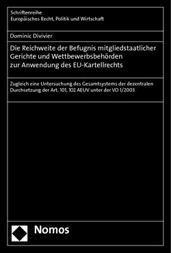 Die Reichweite der Befugnis mitgliedstaatlicher Gerichte und Wettbewerbsbehörden zur Anwendung des EU-Kartellrechts von Divivier,  Dominic