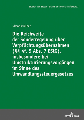 Die Reichweite der Sonderregelung über Verpflichtungsübernahmen (§§ 4f, 5 Abs. 7 EStG), insbesondere bei Umstrukturierungsvorgängen im Sinne des Umwandlungssteuergesetzes von Müllner,  Simon